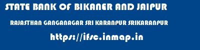 STATE BANK OF BIKANER AND JAIPUR  RAJASTHAN GANGANAGAR SRI KARANPUR SRIKARANPUR  ifsc code